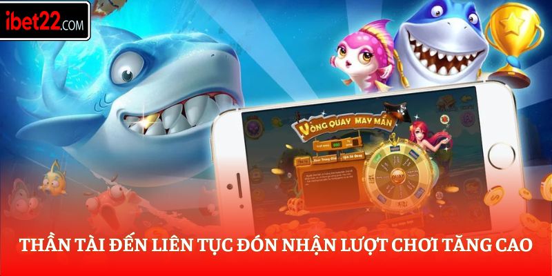 Thần Tài Đến liên tục đón nhận lượt chơi tăng cao