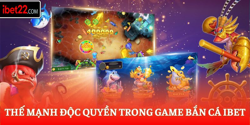 Thế mạnh độc quyền trong game bắn cá Ibet