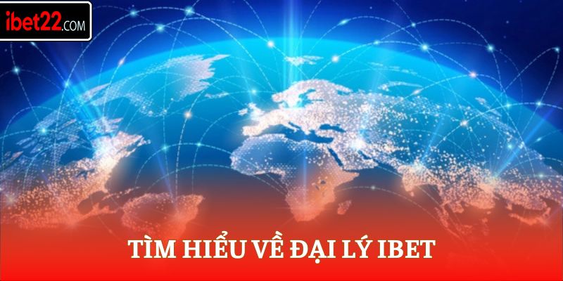 Tìm hiểu về đại lý Ibet