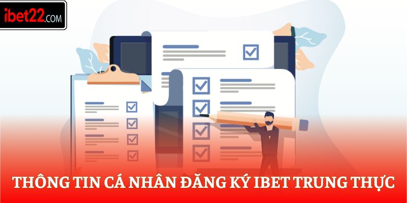 Thông tin cá nhân đăng ký Ibet trung thực