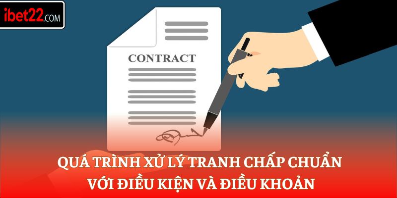 Quá trình xử lý tranh chấp với điều kiện và điều khoản