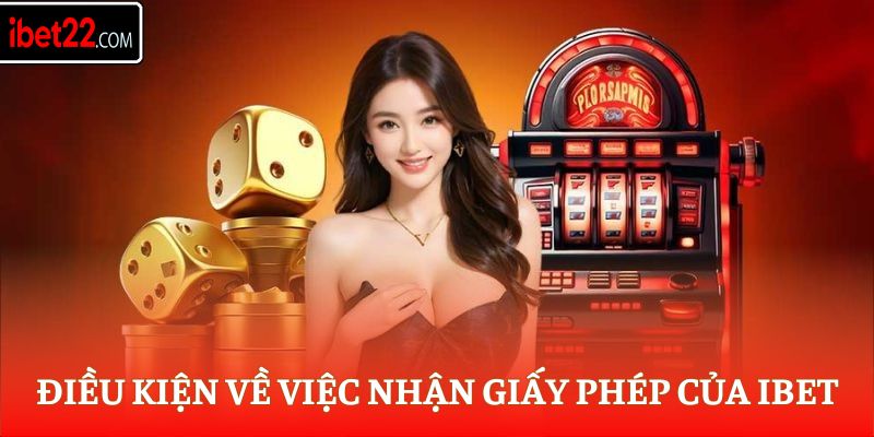 Điều kiện về việc nhận giấy phép của Ibet