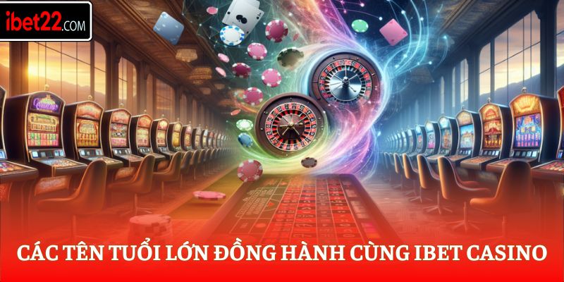Các tên tuổi lớn đồng hành cùng Ibet Casino