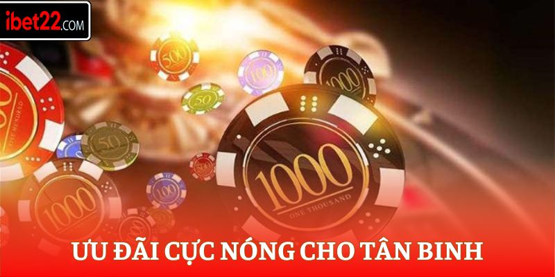 Ưu đãi cực nóng cho tân binh