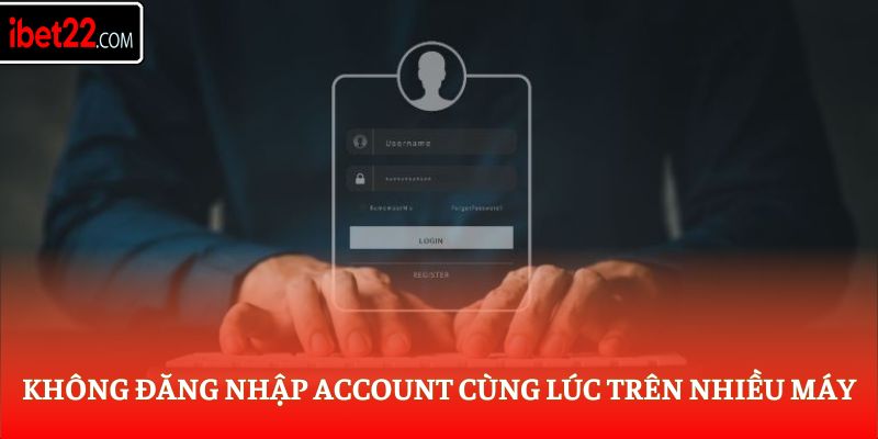Không đăng nhập account cùng lúc trên nhiều máy