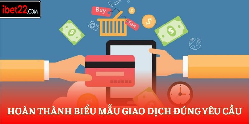 Hoàn thành biểu mẫu giao dịch đúng yêu cầu