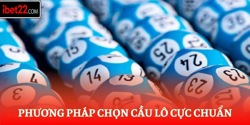 Xổ Số Miền Bắc Ibet - Nắm Bắt Cách Thức Soi Cầu Cực Chuẩn 6 Phương pháp chọn cầu lô cực chuẩn