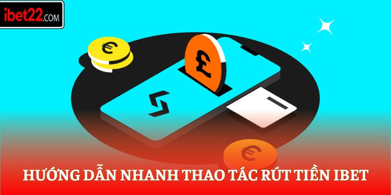Hướng dẫn nhanh thao tác rút tiền Ibet