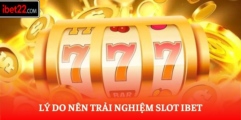 Lý do nên trải nghiệm Slot Ibet