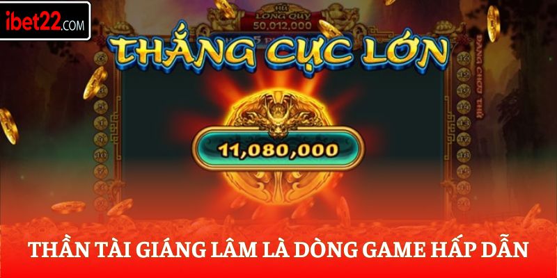 Thần Tài Giáng Lâm là dòng game hấp dẫn