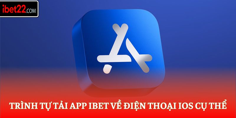 Trình tự tải app Ibet về điện thoại iOS cụ thể