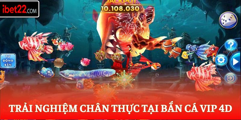 Trải nghiệm chân thực tại bắn cá VIP 4D