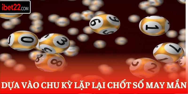Dựa vào chu kỳ lặp lại chốt số may mắn