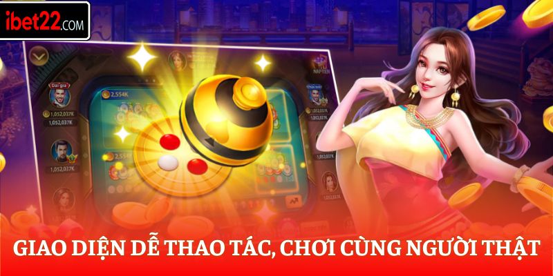 Giao diện dễ thao tác, chơi cùng người thật